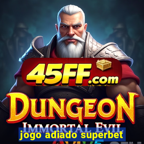 jogo adiado superbet